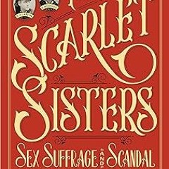 (= The Scarlet Sisters: Sex, Suffrage, and Scandal in the Gilded Age EBOOK DOWNLOAD