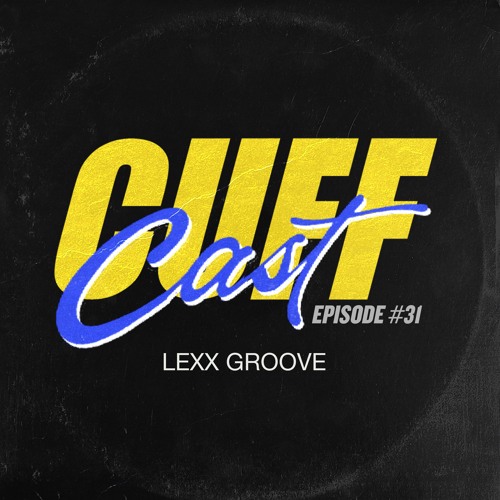 CUFF Cast 031 - Lexx Groove