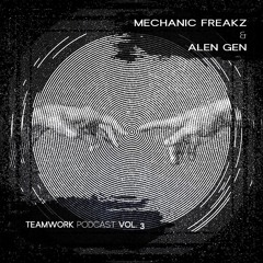 Mechanic Freakz & Alen Gen - Teamwork Podcast Vol. 3