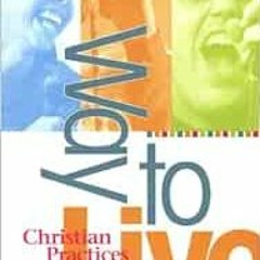 Read EBOOK EPUB KINDLE PDF Way to Live: Christian Practices for Teens by Dorothy Bass,Don C. Richter