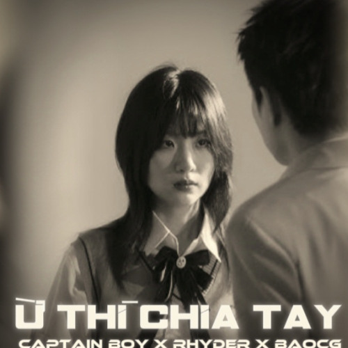 Ừ THÌ CHIA TAY - CAPTAIN BOY ft. RHYDER | BaoCG Remix