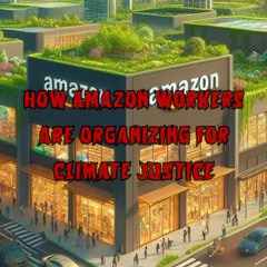 431. How Amazon Workers are Organizing for Climate Justice (ft. Eliza Pan, Dawn)