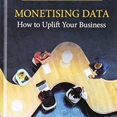 [Download] PDF 📜 Monetizing Data: How to Uplift Your Business by  Andrea Ahlemeyer-S