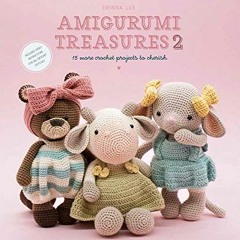 Read KINDLE 💗 Amigurumi Treasures 2: 15 More Crochet Projects To Cherish by  Erinna