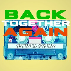 Back Together Again [Systemic Bootleg]
