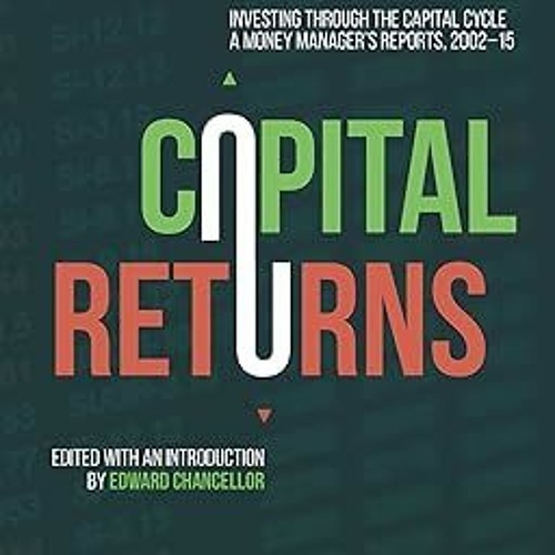 [Downl0ad_PDF] Capital Returns: Investing Through the Capital Cycle: A Money Manager’s Reports