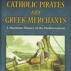 [PDF] Read Catholic Pirates and Greek Merchants: A Maritime History of the Early Modern Mediterranea