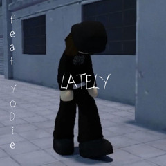 lately (ft.YoDie)