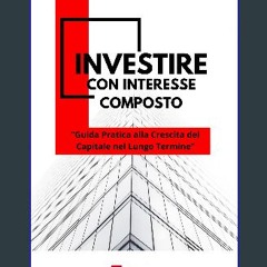 [PDF] eBOOK Read ⚡ Investire con l'Interesse Composto: Guida pratica alla crescita del capitale ne