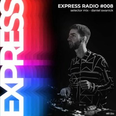 Express Radio 008: Selector Series: / Daniel Swanick