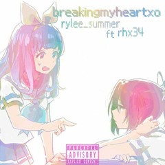 breakingmyheartxo feat. rhx34