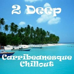 2 Deep Carribeanesque Chillout Downtempo Mix