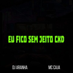 MC CAJA - EU FICO SEM JEITO CXD [ DJ ARANHA ] FAIXA DO SET