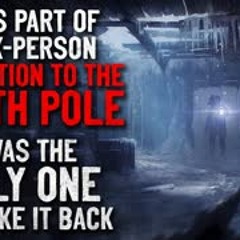 "I was part of an expedition to the South Pole. I was the only one to make it back" Creepypasta