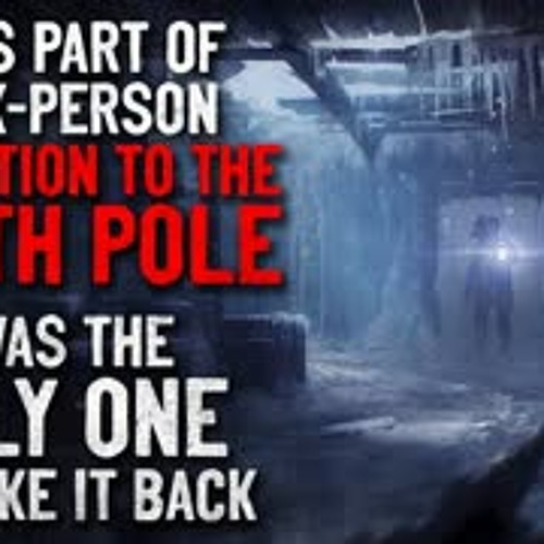 "I was part of an expedition to the South Pole. I was the only one to make it back" Creepypasta