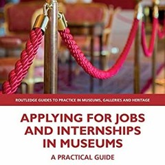 [Download] EBOOK 📍 Applying for Jobs and Internships in Museums (Routledge Guides to