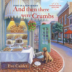 [Access] KINDLE 📔 And Then There Were Crumbs: A Cookie House Mystery, Book 1 by  Eve