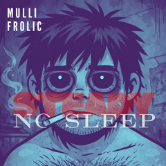 MULLI,FROLIC - STEADY NO SLEEP (FREE DL)
