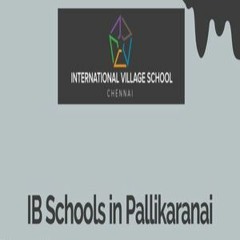 Leading IB Schools In Pallikaranai - International Village School