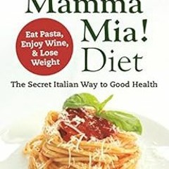 [Read] [KINDLE PDF EBOOK EPUB] The Mamma Mia! Diet: The Secret Italian Way to Good Health - Eat Past