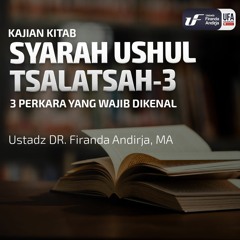 Syarah Ushul Tsalatsah #3 - 3 Perkara Yang Wajib Dikenal- Ustadz Dr. Firanda Andirja, M.A.