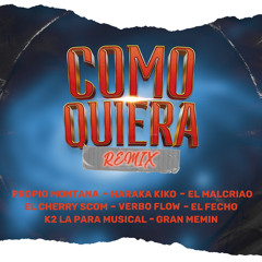 Como Quiera (Remix) [feat. Gran Memin, Haraka Kiko, El Malcriao, El Cherry Scom, Verbo Flow, El Fecho & K2 La Para Musical]