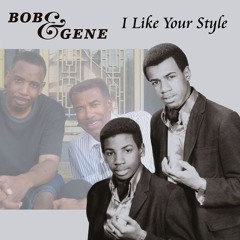 I Like Your Style - Bob & Gene