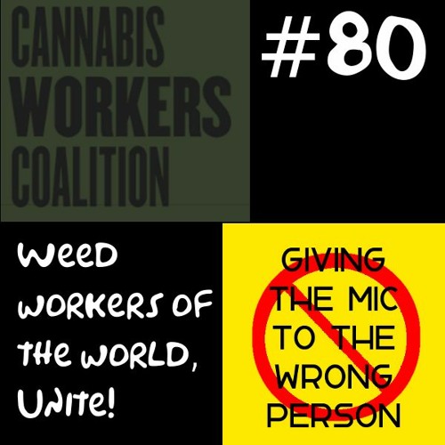 80. Weed Workers of the World, Unite! (ft. the Cannabis Workers Coalition)