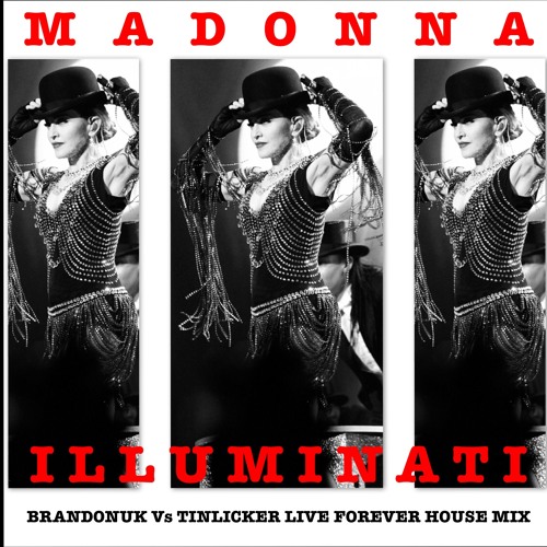 Madonna - Illuminati (BrandonUK Vs Tinlicker Live Forever House Mix)