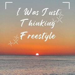 I Was Just Thinking (Freestyle)