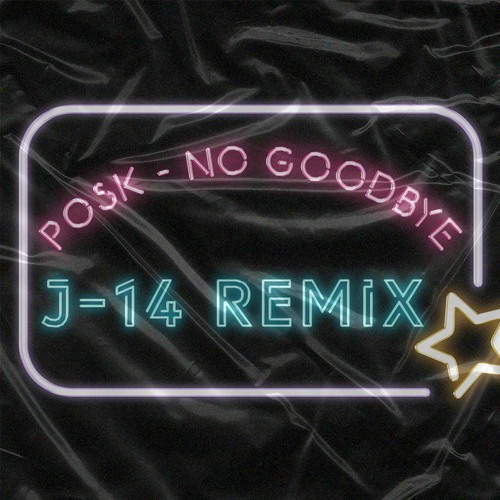 POSK - NO GOODBYE (J - 14 REMIX) FREE DL