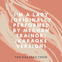I'm A Lady (Originally Performed by Meghan Trainor) (Karaoke Version)