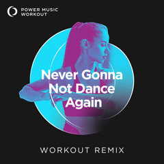 Never Gonna Not Dance Again (Workout Remix 128 BPM)