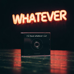 Bout Whatever Cuz