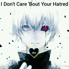 I Dont Care Bout Your Hatred