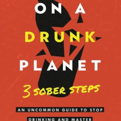Audiobook MNSDHFGV Sober On A Drunk Planet: 3 Sober Steps. An Uncommon Guide To Stop Drinking an
