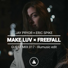 Jay Pryor × Eric Spike - Make Luv × Freefall (Illumusic Edit)(GUEST MIX 017  Eric Spike)