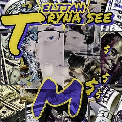ELIJAH - TRYNA - SEE - M$$$$-