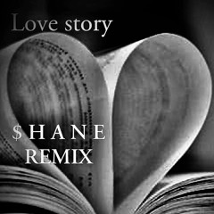 Love Story - ($ H A N E) REMIX