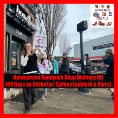 Homegrown Sandwich Shop Workers Hit 100 Days on Strike (w/ Sydney Lankford & Perry)
