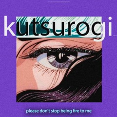 Please Don't Stop Being Fire To Me