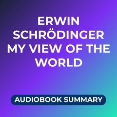 Erwin Schrödinger | My View of the World (Audiobook Summary)