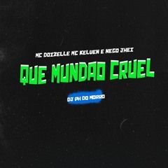 Que Mundão Cruel , Mc doizelle Mc Kelven E Nego Jhei  - DJ PH DO MORRO