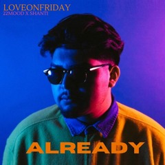 LOVEONFRIDAY - ALREADY (Prod. 22Mood x Shanti)