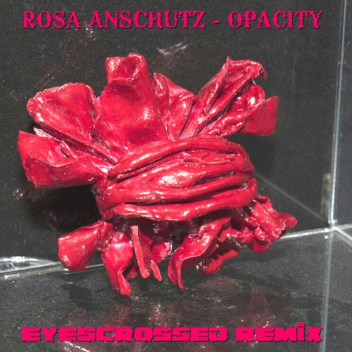 Rosa Anschütz - Opacity (EYESCROSSED  EDIT) featured in #BBC RADIO ONE ESSENTIAL MIX#