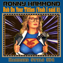Ronny Hammond - Rub On Your Titties (Yeah I said it)(Hammond Stylo 004)