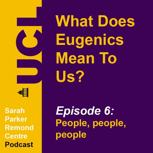 What Does Eugenics Mean To Us? Episode 6: People, people, people