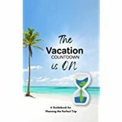<Download>> The Vacation Countdown is ON: A Guidebook for Planning the Perfect Trip: Expert Strategi