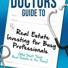 READ/DOWNLOAD The Doctors Guide to Real Estate Investing for Busy Professionals