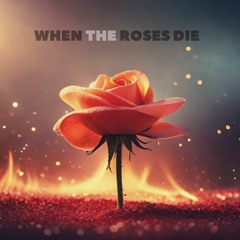 When The Roses Die